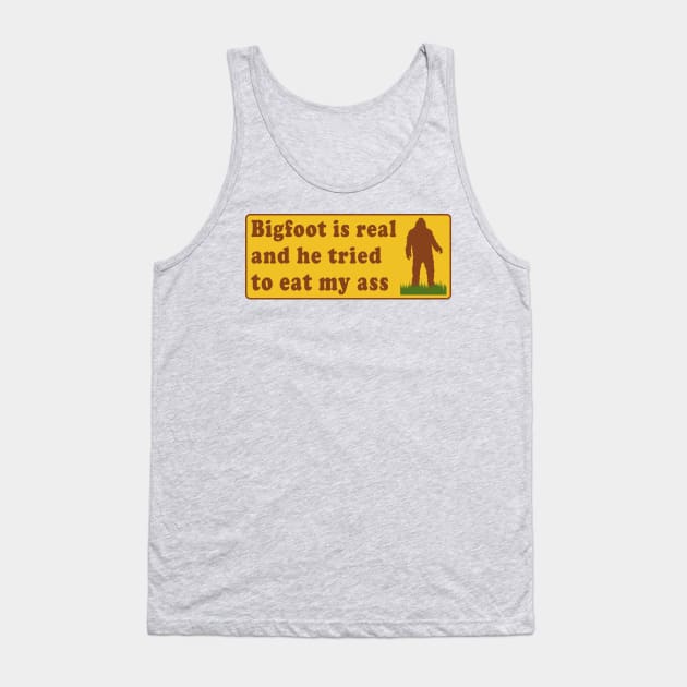 Bigfoot Is Real And He Tried To Eat My Ass - Meme, Oddly Specific, Sasquatch, Cryptid Tank Top by SpaceDogLaika